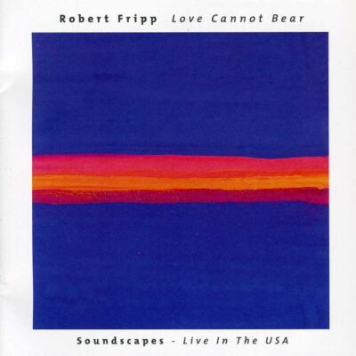Robert Fripp – Love Cannot Bear/Soundscapes Live — barcode 0633367055224