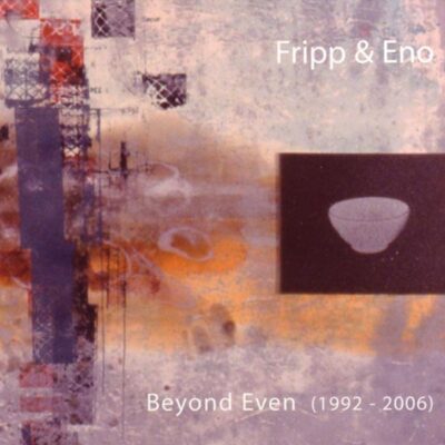 Robert Fripp & Brian Eno – Beyond Even (1992 - 2006) — barcode 0633367070227